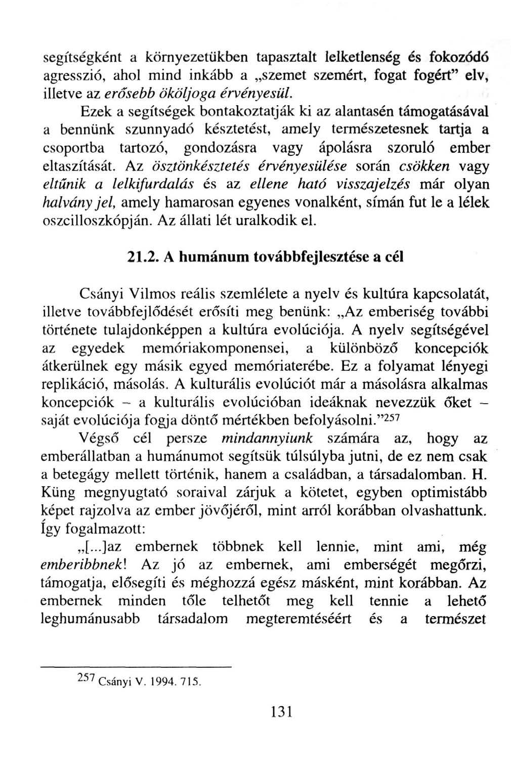 segítségként a környezetükben tapasztalt lelketlenség és fokozódó agresszió, ahol mind inkább a szemet szemért, fogat fogért" elv, illetve az erősebb ököljoga érvényesül.