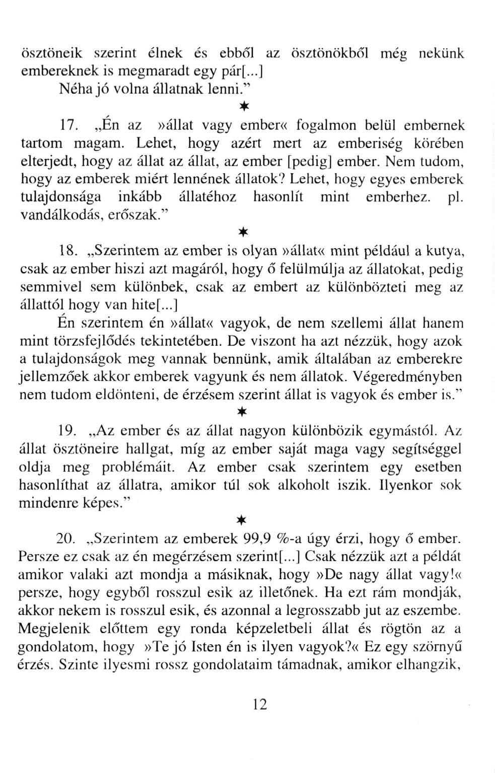 ösztöneik szerint élnek és ebből az ösztönökből még nekünk embereknek is megmaradt egy pár[...] Néha jó volna állatnak lenni." 17. Én az»állat vagy ember«fogalmon belül embernek tartom magam.