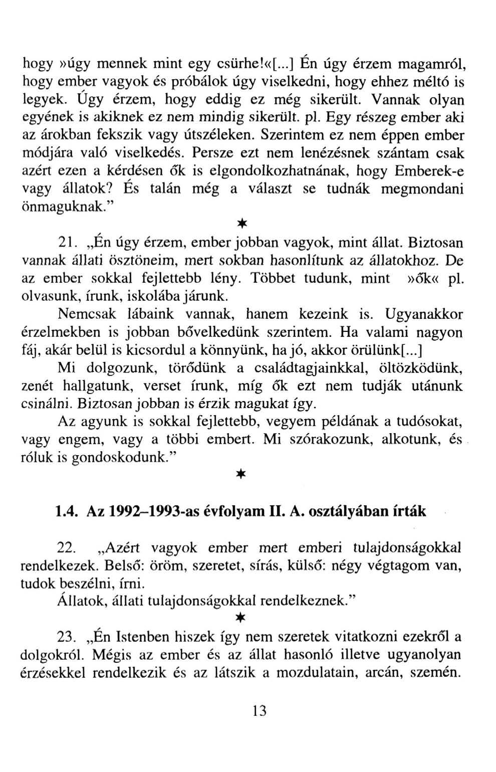 hogy»úgy mennek mint egy csürhe!«[...] Én úgy érzem magamról, hogy ember vagyok és próbálok úgy viselkedni, hogy ehhez méltó is legyek. Úgy érzem, hogy eddig ez még sikerült.