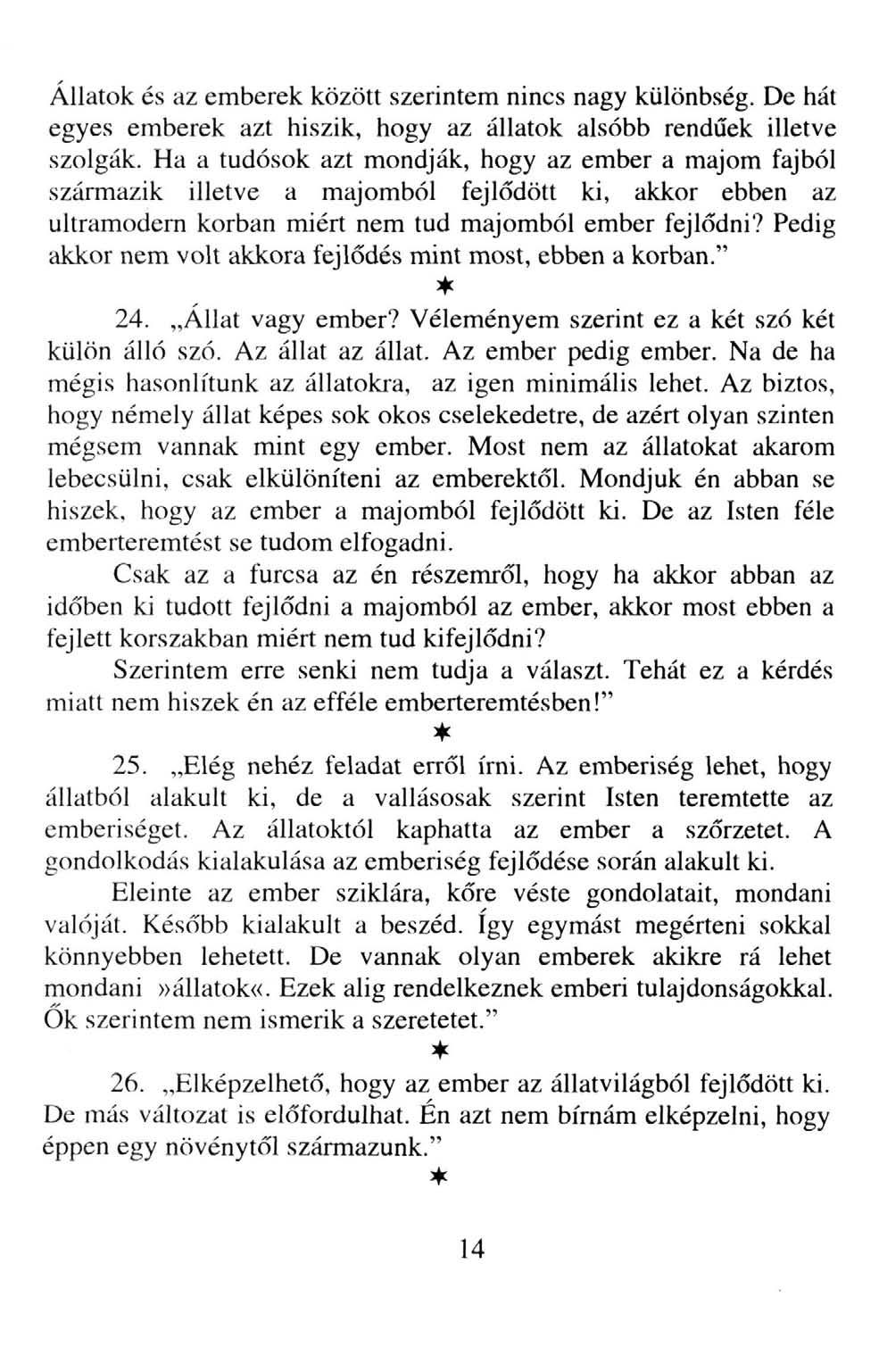 Állatok és az emberek között szerintem nincs nagy különbség. De hát egyes emberek azt hiszik, hogy az állatok alsóbb rendűek illetve szolgák.