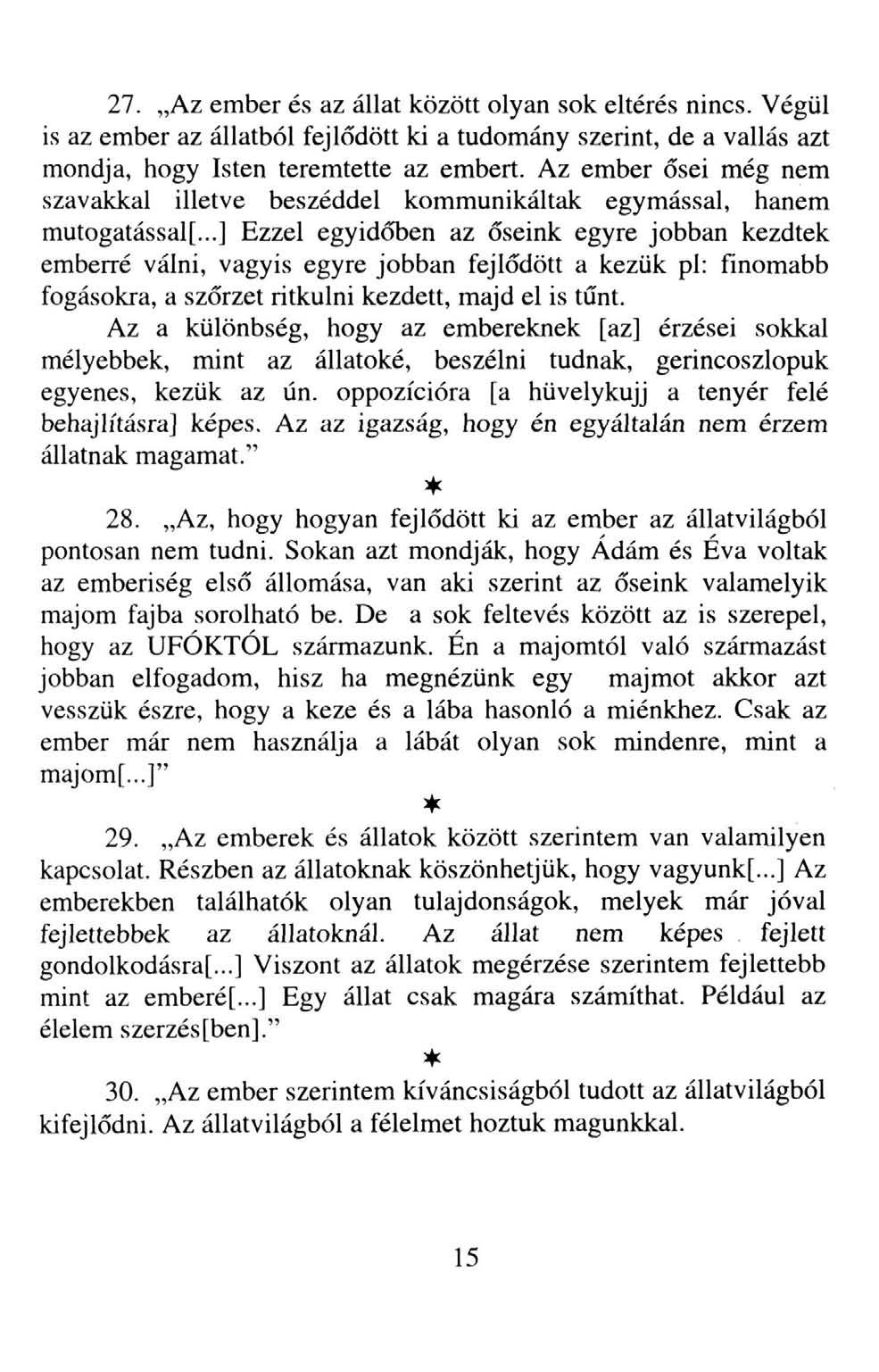 27. Az ember és az állat között olyan sok eltérés nincs. Végül is az ember az állatból fejlődött ki a tudomány szerint, de a vallás azt mondja, hogy Isten teremtette az embert.