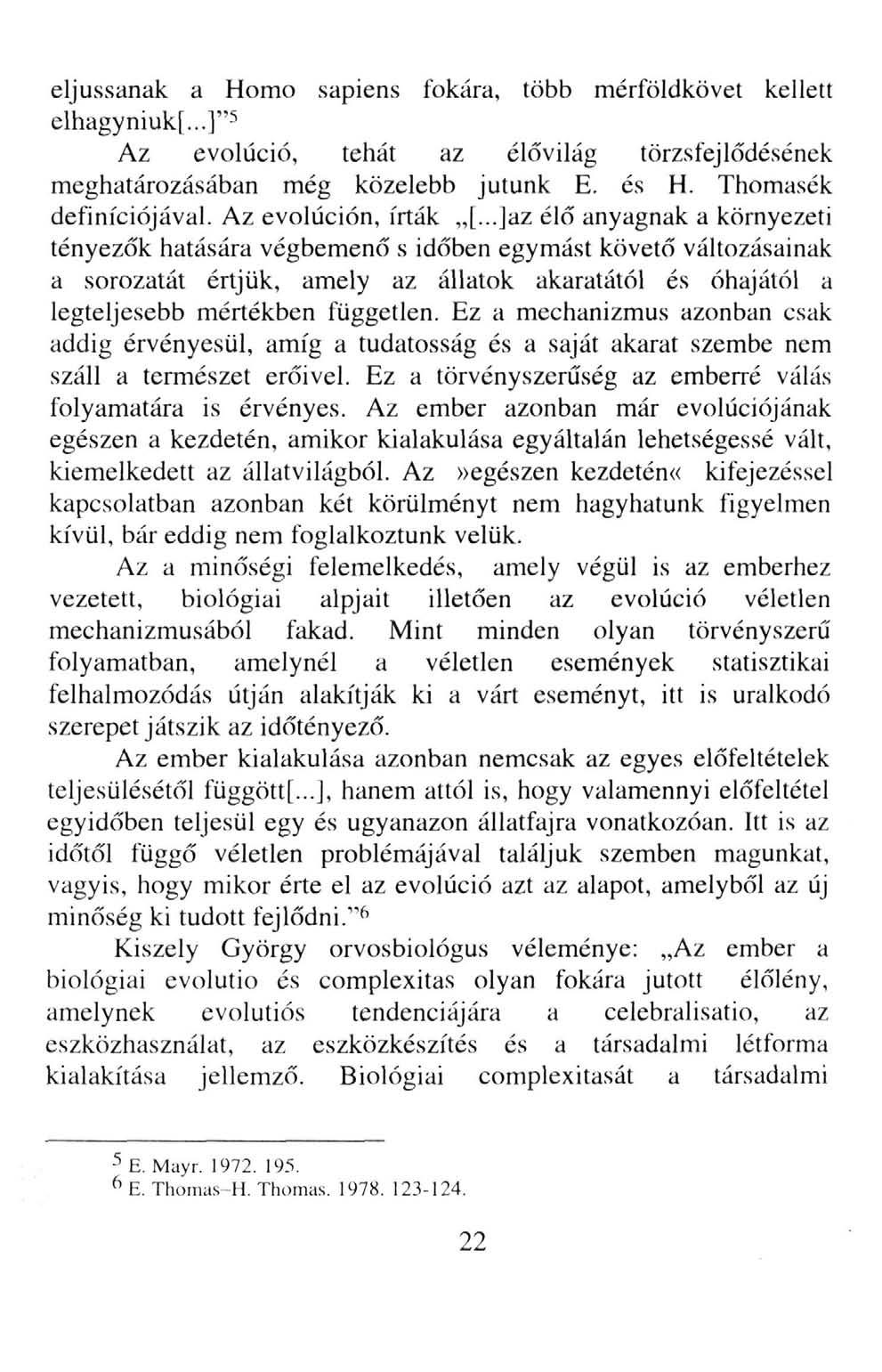 eljussanak a Homo sapiens fokára, több mérföldkövet kellett elhagyniuk[...]"-^ Az evolúció, tehát az élővilág törzsfejlődésének meghatározásában még közelebb jutunk E. és H. Thomasék definíciójával.