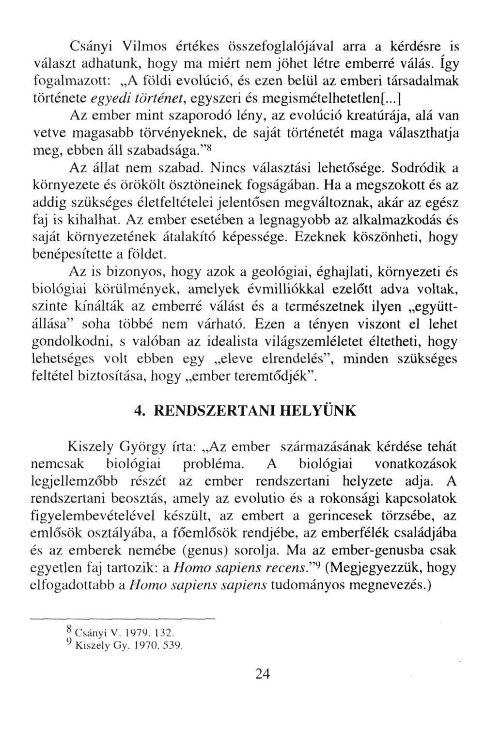 Csányi Vilmos értékes összefoglalójával arra a kérdésre is választ adhatunk, hogy ma miért nem jöhet létre emberré válás.