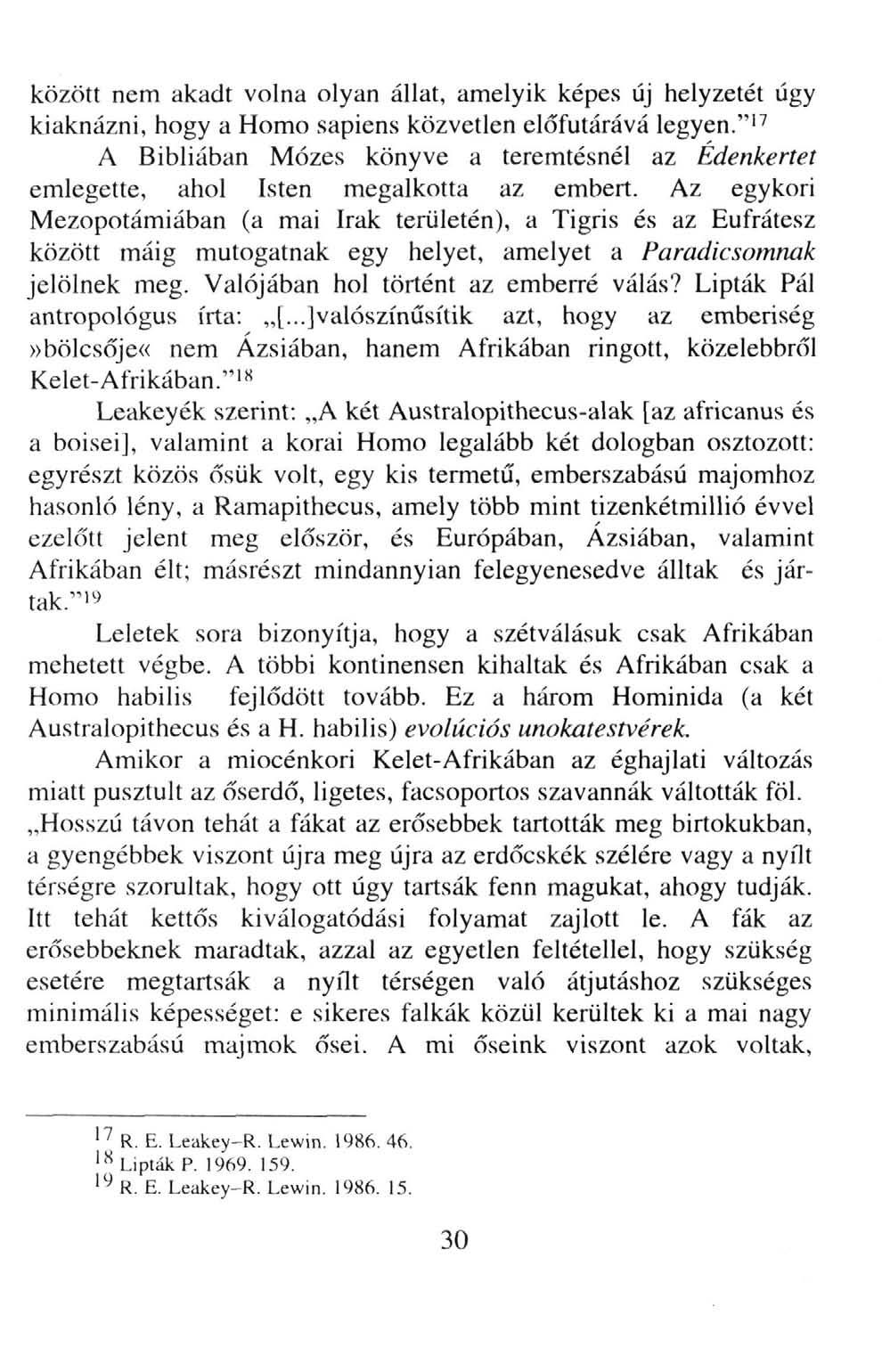 között nem akadt volna olyan állat, amelyik képes új helyzetét úgy kiaknázni, hogy a Homo sapiens közvetlen előfutárává legyen.