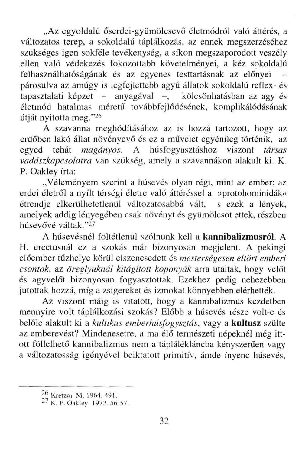 Az egyoldalú őserdei-gyümölcsevő életmódról való áttérés, a változatos terep, a sokoldalú táplálkozás, az ennek megszerzéséhez szükséges igen sokféle tevékenység, a síkon megszaporodott veszély ellen