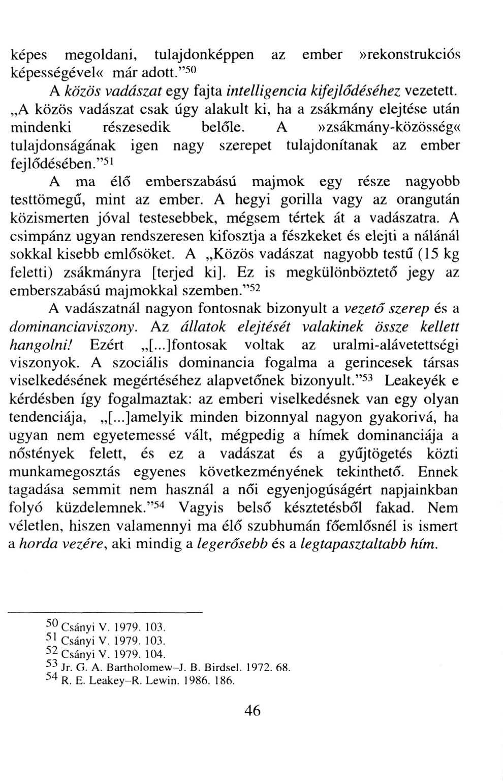 képes megoldani, tulajdonképpen az ember»rekonstrukciós képességével«már adott."-^" A közös vadászat egy fajta intelligencia kifejlődéséhez vezetett.