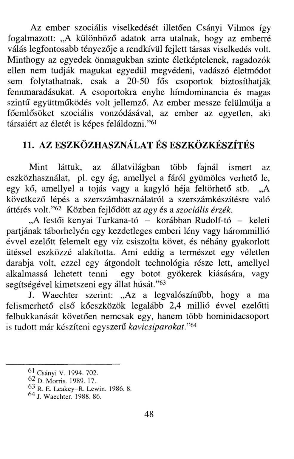 Az ember szociális viselkedését illetően Csányi Vilmos így fogalmazott: A különböző adatok arra utalnak, hogy az emberré válás legfontosabb tényezője a rendkívül fejlett társas viselkedés volt.