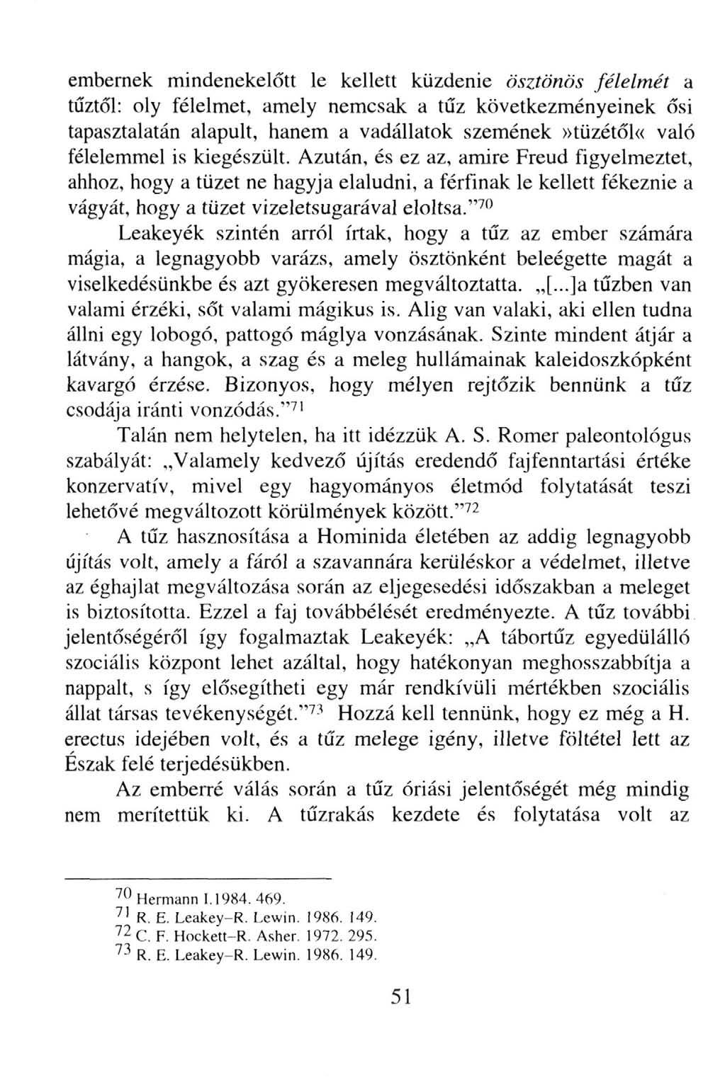 embernek mindenekelőtt le kellett küzdenie ösztönös félelmét a tűztől: oly félelmet, amely nemcsak a tűz következményeinek ősi tapasztalatán alapult, hanem a vadállatok szemének»tüzétől«való