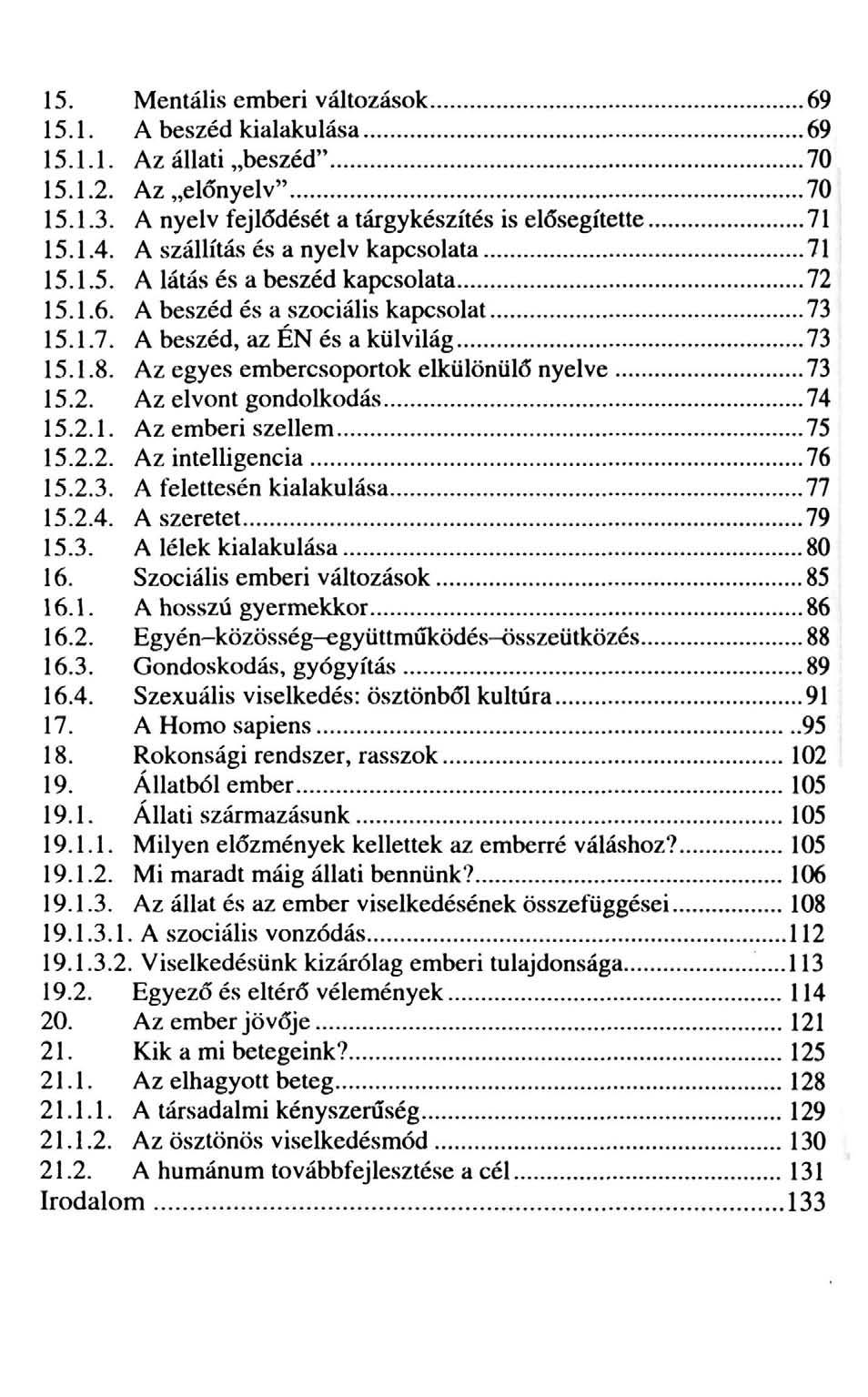 15. Mentális emberi változások 69 15.1. A beszéd kialakulása 69 15.1.1. Az állati beszéd" 70 15.1.2. Az előnyelv" 70 15.1.3. A nyelv fejlődését a tárgykészítés is elősegítette 71 15.1.4.