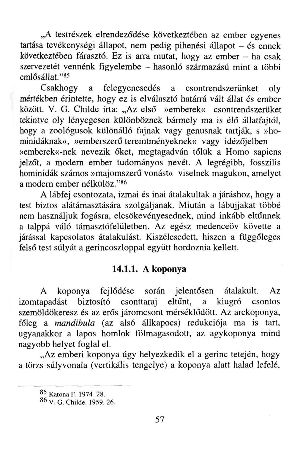 A testrészek elrendeződése következtében az ember egyenes tartása tevékenységi állapot, nem pedig pihenési állapot - és ennek következtében fárasztó.