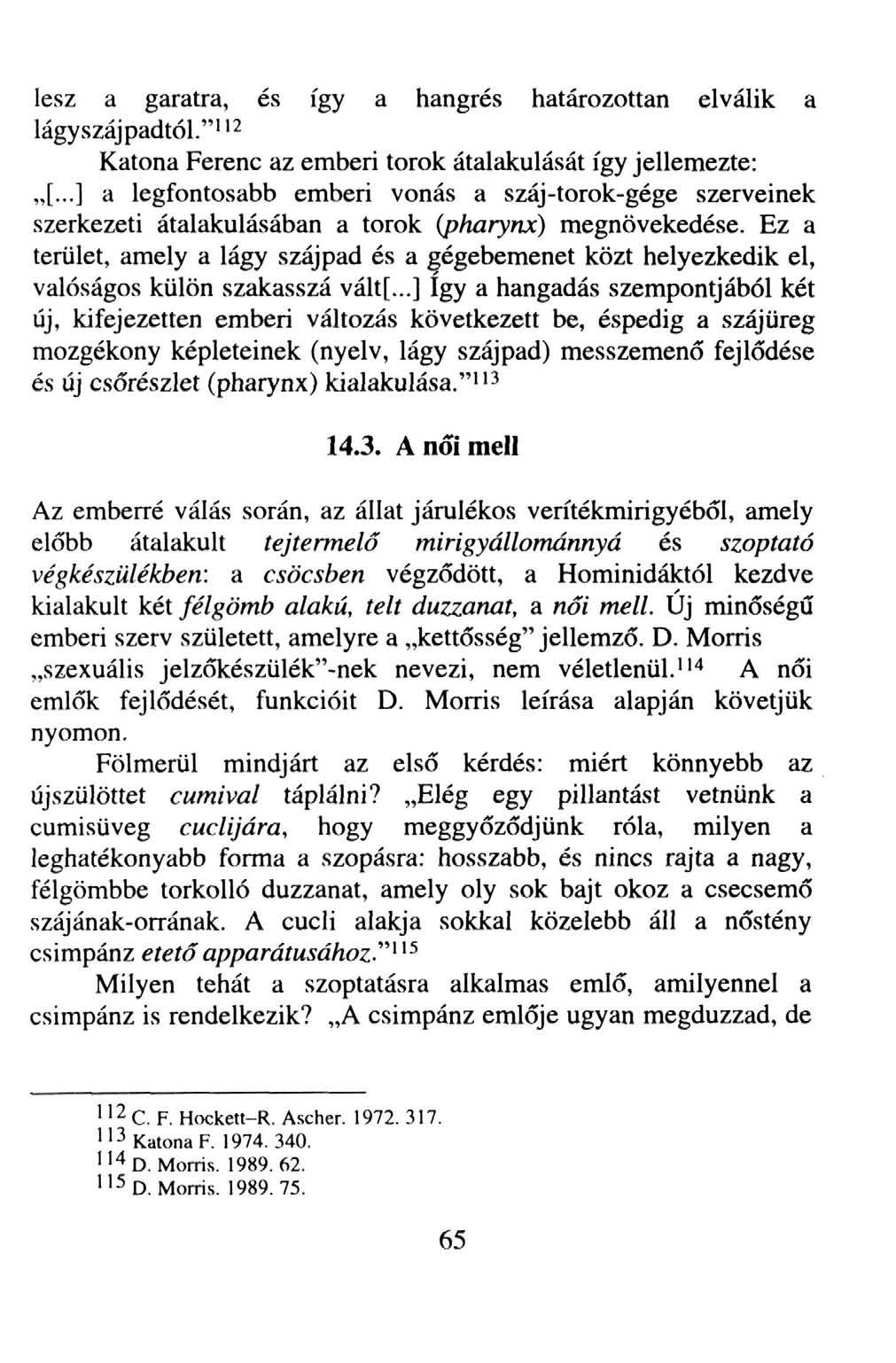 lesz a garatra, és így a hangrés határozottan elválik a lágyszájpadtól.""^ Katona Ferenc az emberi torok átalakulását így jellemezte: [.