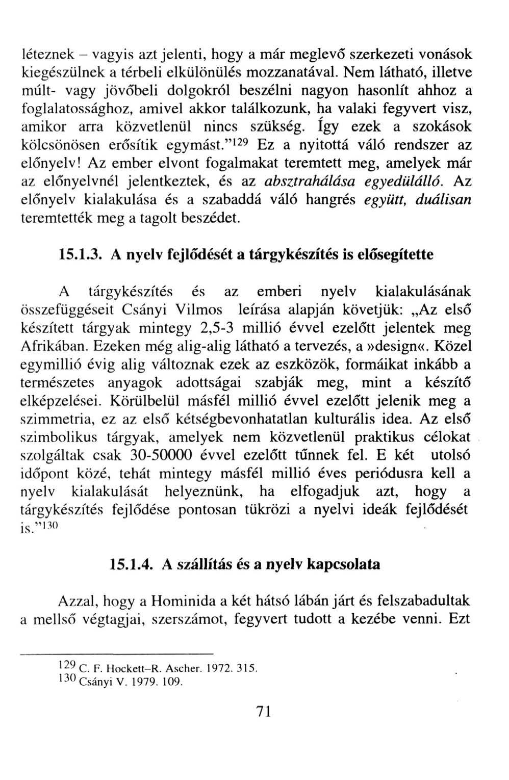 léteznek - vagyis azt jelenti, hogy a már meglevő szerkezeti vonások kiegészülnek a térbeli elkülönülés mozzanatával.