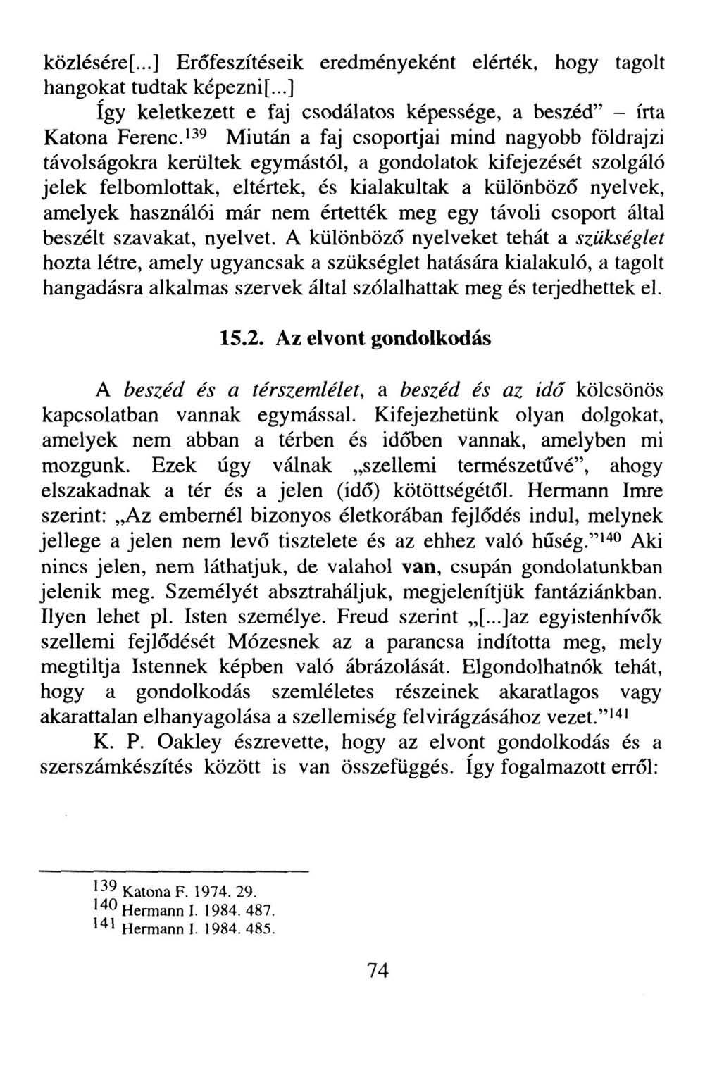 közlésére[...] Erőfeszítéseik eredményeként elérték, hogy tagolt hangokat tudtak képezni[...] így keletkezett e faj csodálatos képessége, a beszéd" - írta Katona Ferenc.