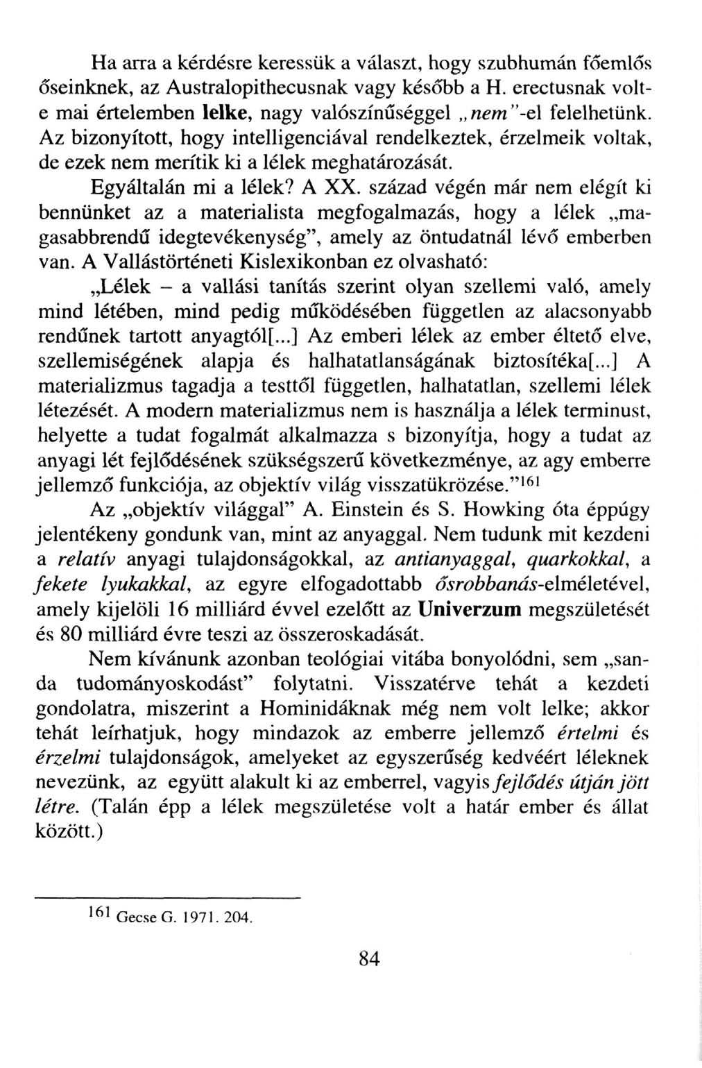 Ha arra a kérdésre keressük a választ, hogy szubhumán főemlős őseinknek, az Australopithecusnak vagy később a H. erectusnak volte mai értelemben lelke, nagy valószínűséggel nem "-el felelhetünk.