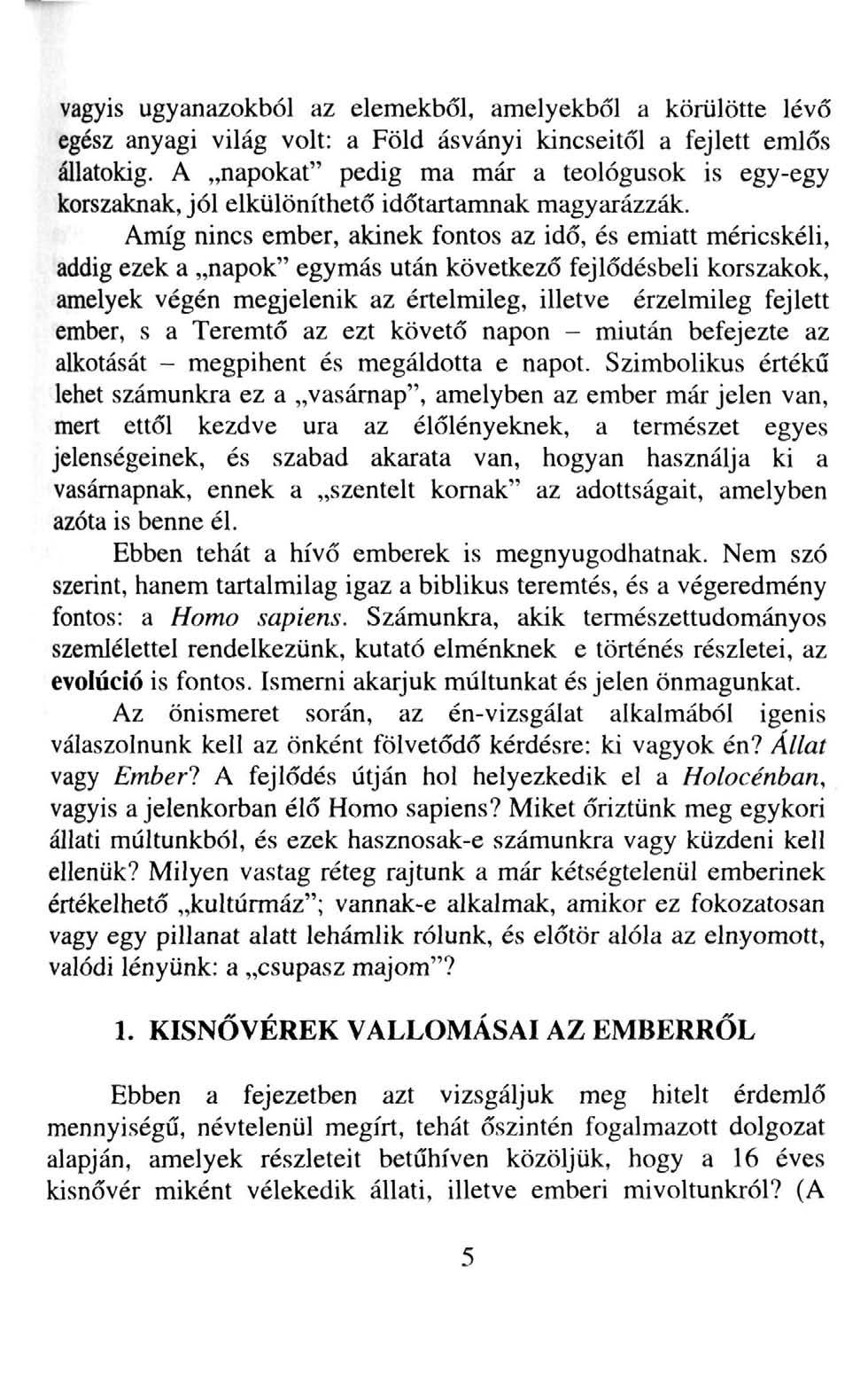 vagyis ugyanazokból az elemekből, amelyekből a körülötte lévő egész anyagi világ volt: a Föld ásványi kincseitől a fejlett emlős állatokig.