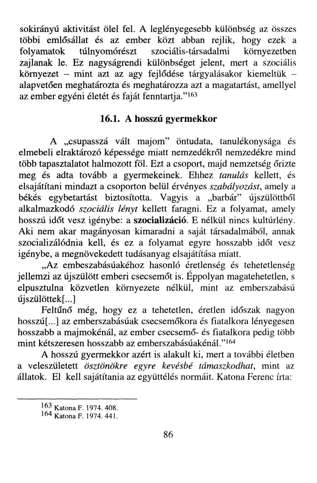 sokirányú aktivitást ölel fel. A leglényegesebb különbség az összes többi emlősállat és az ember közt abban rejlik, hogy ezek a folyamatok túlnyomórészt szociális-társadalmi környezetben zajlanak le.