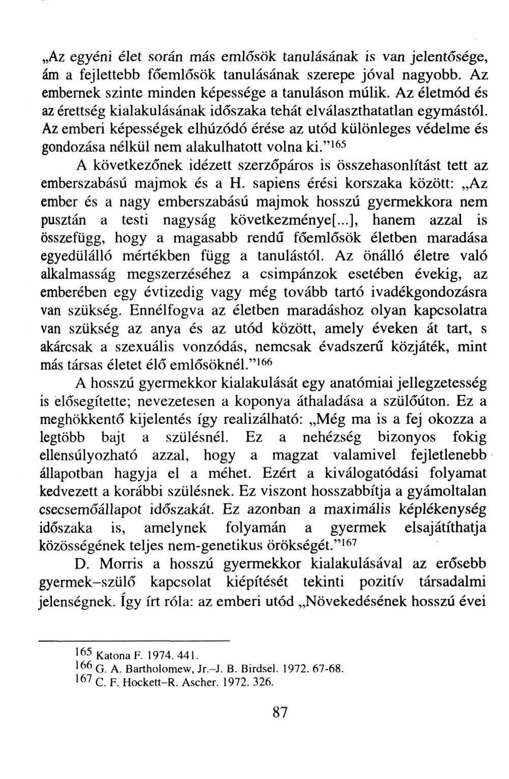 Az egyéni élet során más emlősök tanulásának is van jelentősége, ám a fejlettebb főemlősök tanulásának szerepe jóval nagyobb. Az embernek szinte minden képessége a tanuláson múlik.