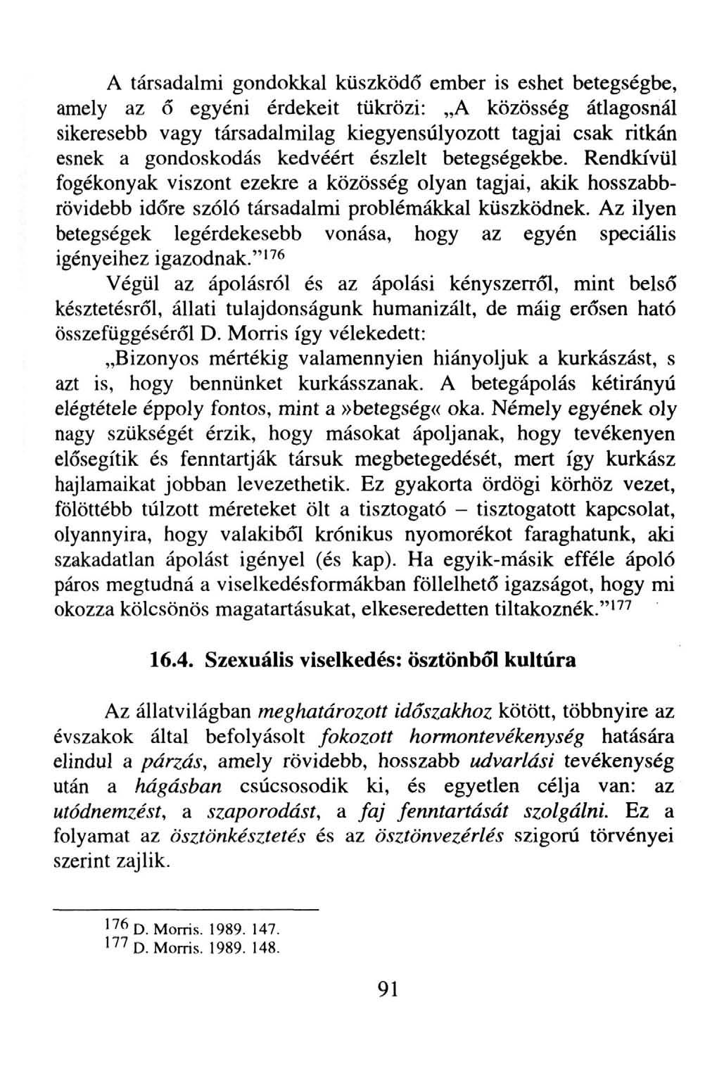 A társadalmi gondokkal küszködő ember is eshet betegségbe, amely az ő egyéni érdekeit tükrözi: A közösség átlagosnál sikeresebb vagy társadalmilag kiegyensúlyozott tagjai csak ritkán esnek a