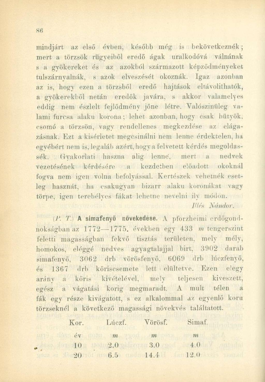 mindjárt az első évben, később még is bekövetkeznék; mert a törzsök rügyeiből eredő ágak uralkodóvá válnának s a gyökereket és az azokból származott képződményeket túlszárnyalnák, s azok elveszését