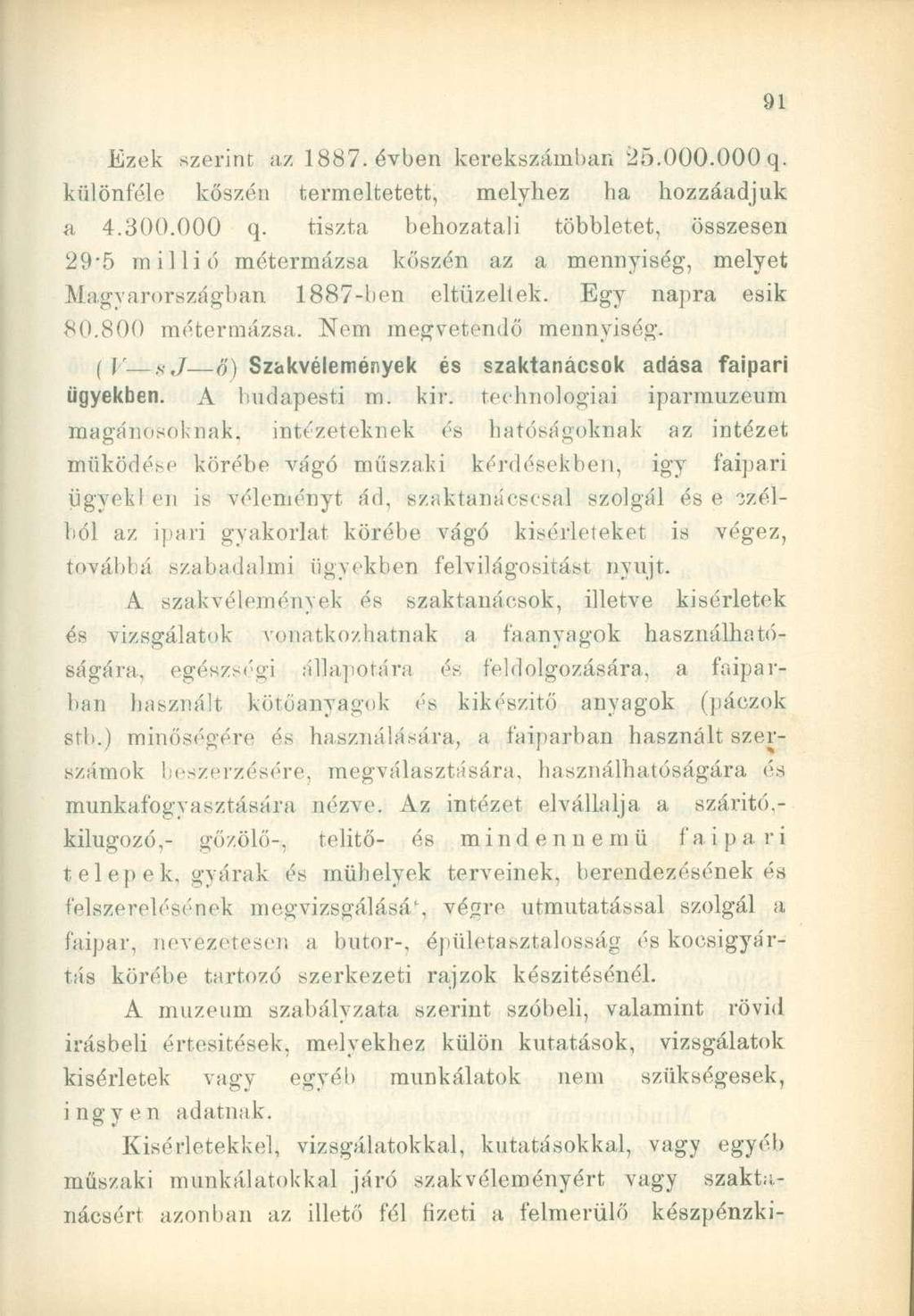 Ezek szerint az 1887. évben kerekszámbari 25.000.000 q. különféle kőszén termeltetett, melyhez ha hozzáadjuk a 4.300.000 q. tiszta behozatali többletet, összesen 29*5 millió métermázsa kőszén az a mennyiség, melyet Magyarországban 1887-ben eltüzellek.