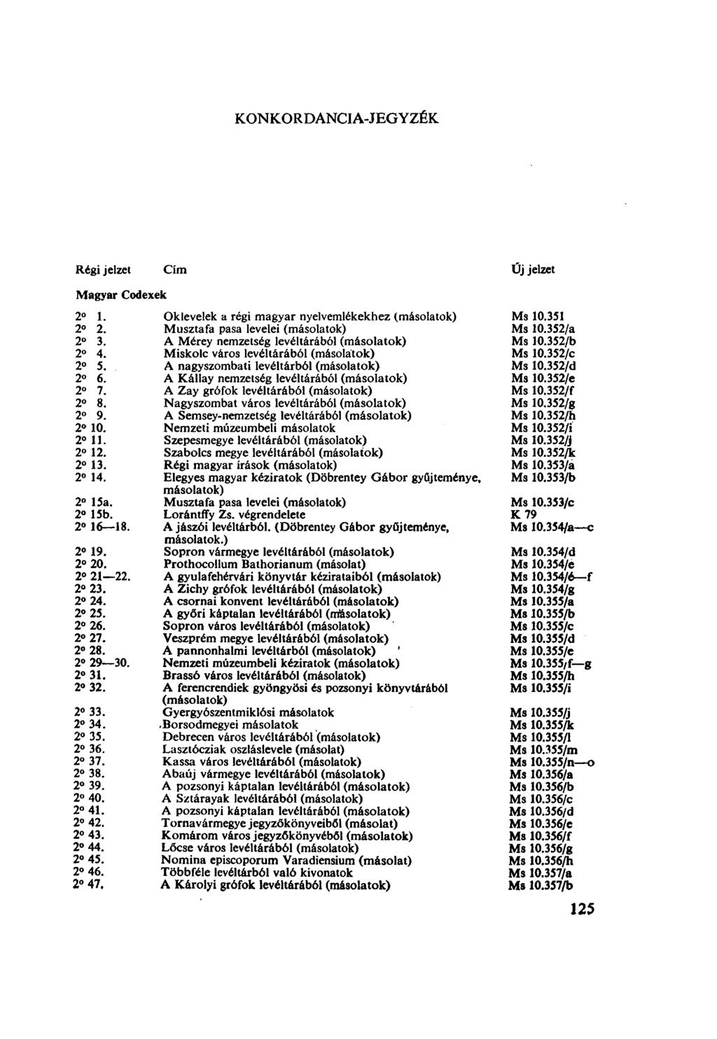 KONKORDANCIA-JEGYZÉK Régi jelzet Cím Üj jelzet Magyar Codexek 2 1. Oklevelek a régi magyar nyelvemlékekhez (másolatok) 2 2. Musztafa pasa levelei (másolatok) 2 3.