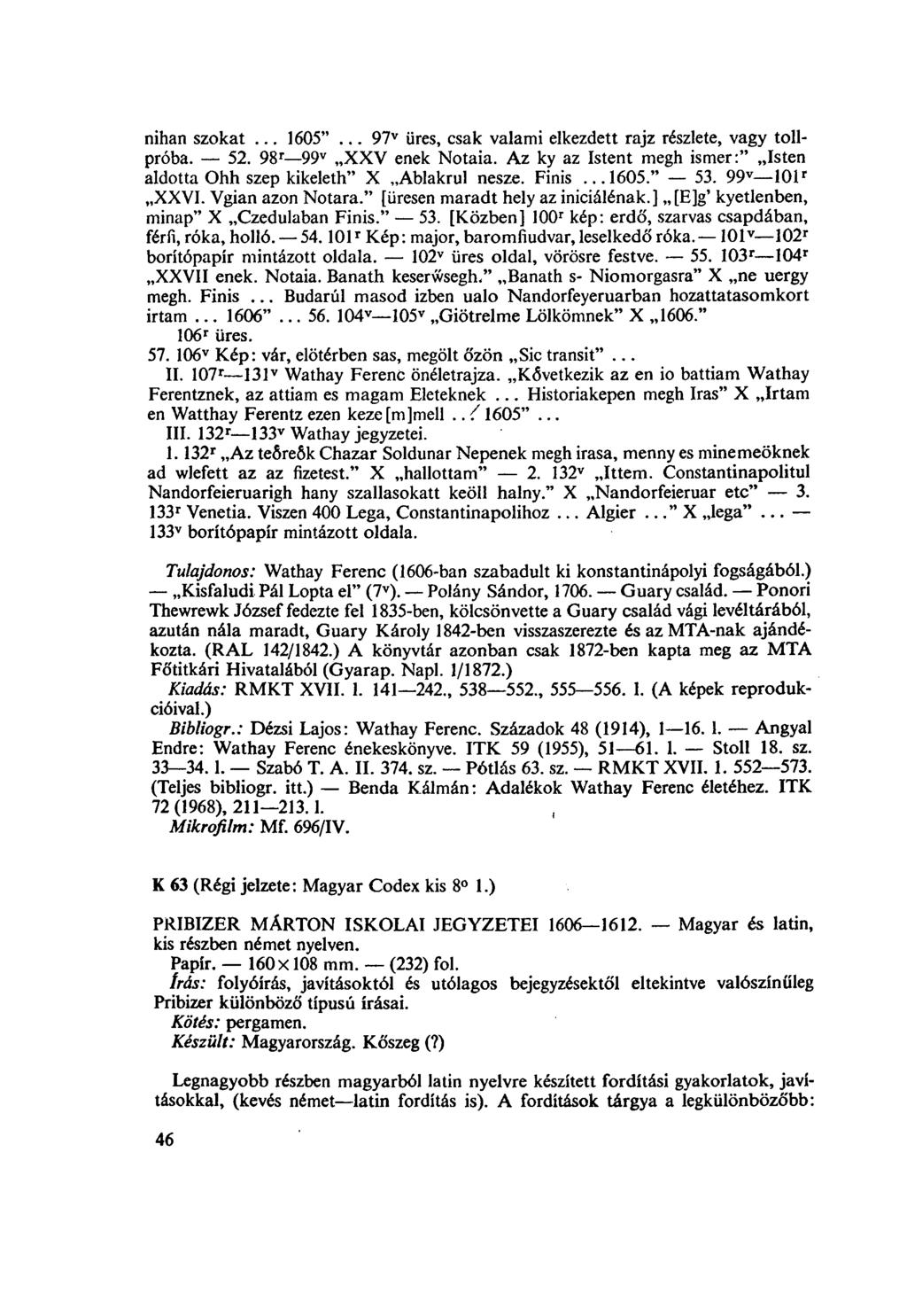 nihan szokat... 1605"... 97 v üres, csak valami elkezdett rajz részlete, vagy tollpróba. 52. 98 r 99 v XXV enek Notaia. Az ky az Istent megh ismer:" Isten aldotta Ohh szép kikeleth" X Ablakrul nesze.