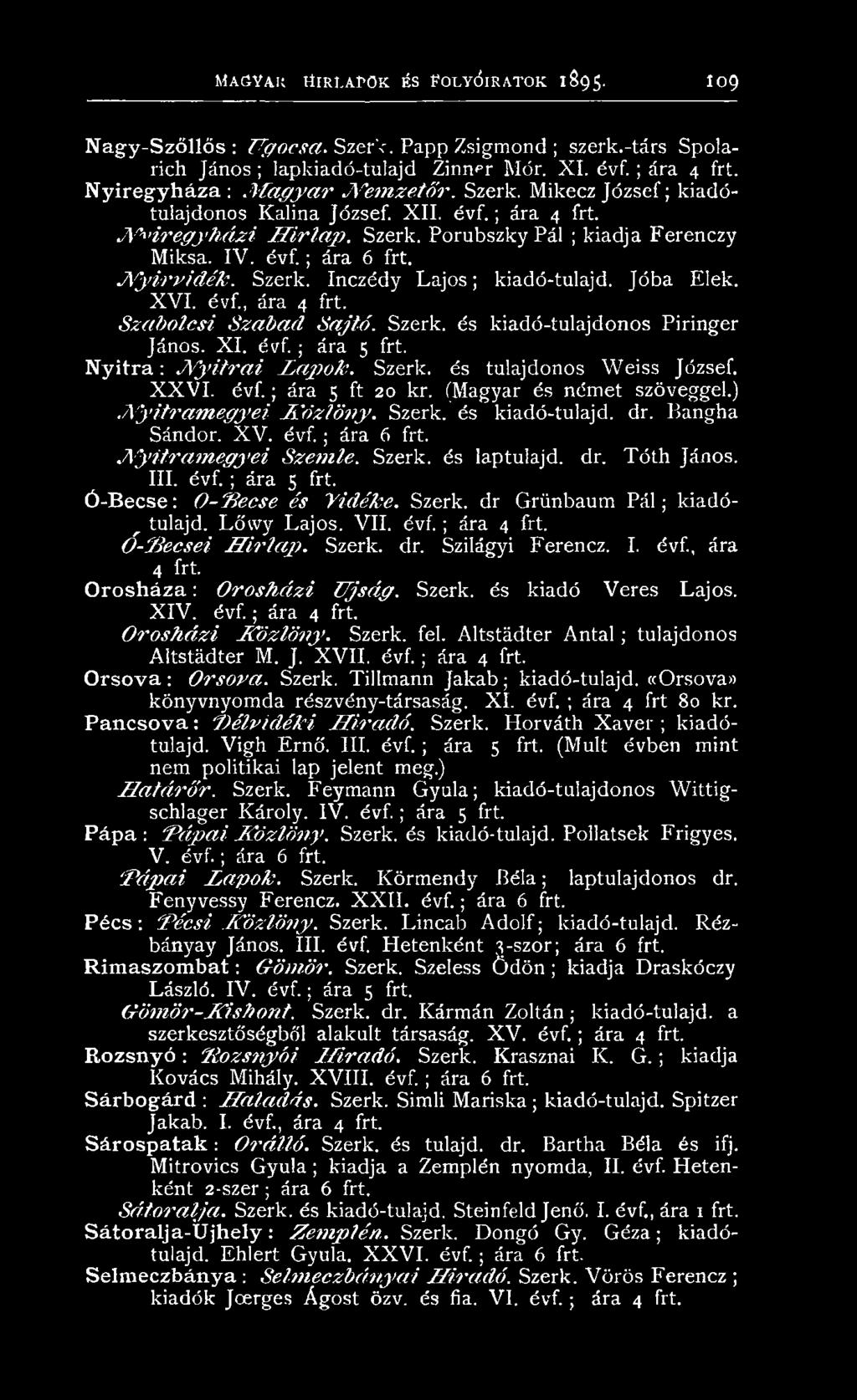 dr. Bangha Sándor. X V. é v f.; ára 6 frt. N y it r a m e g y e i S z e m le. Szerk. és laptulajd. dr. T ó th János. III. évf. ; ára 5 frt. Ó - B e c s e : O -'B ecse és V id é k e. Szerk. dr Grünbaum P á l; kiadó- ^ tulajd.