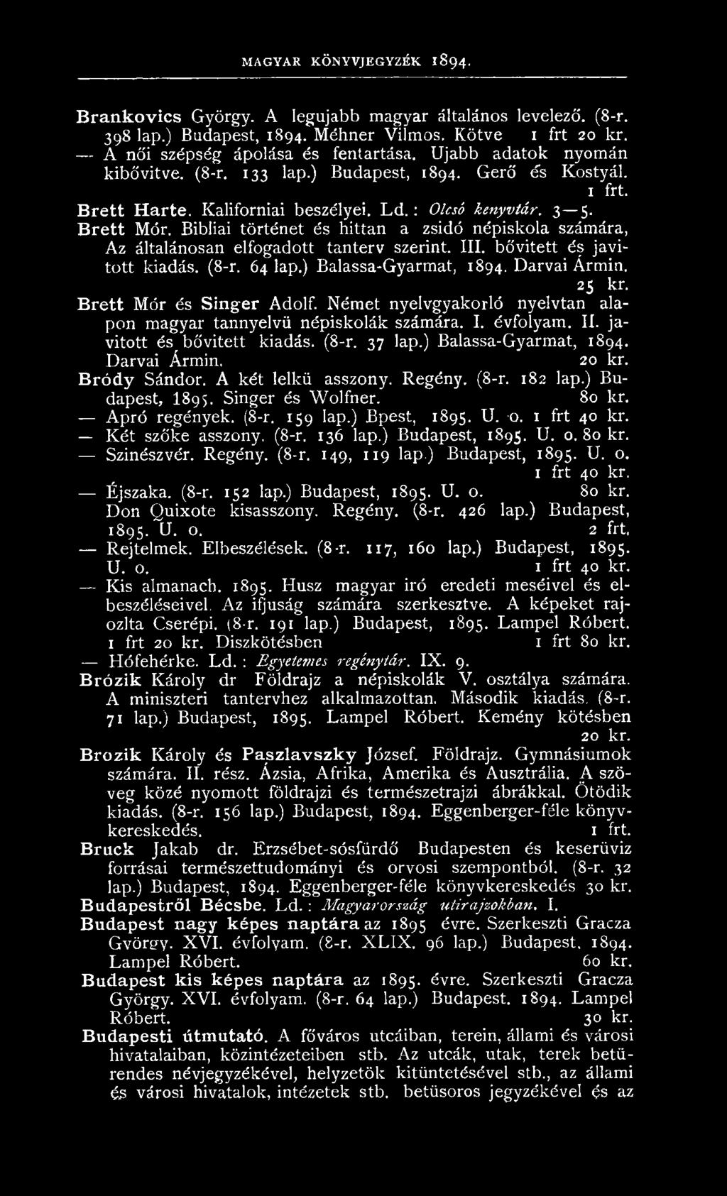 D arvai Ármin. 20 kr. Bródy Sándor. A két lelkű asszon y. R egén y. (8-r. 182 lap.) B u dapest, I895. Singer és W olfner. 80 kr. A p ró regények. (8-r. 159 lap.) Bpest, 1895. U. -o. 1 frt 40 kr.