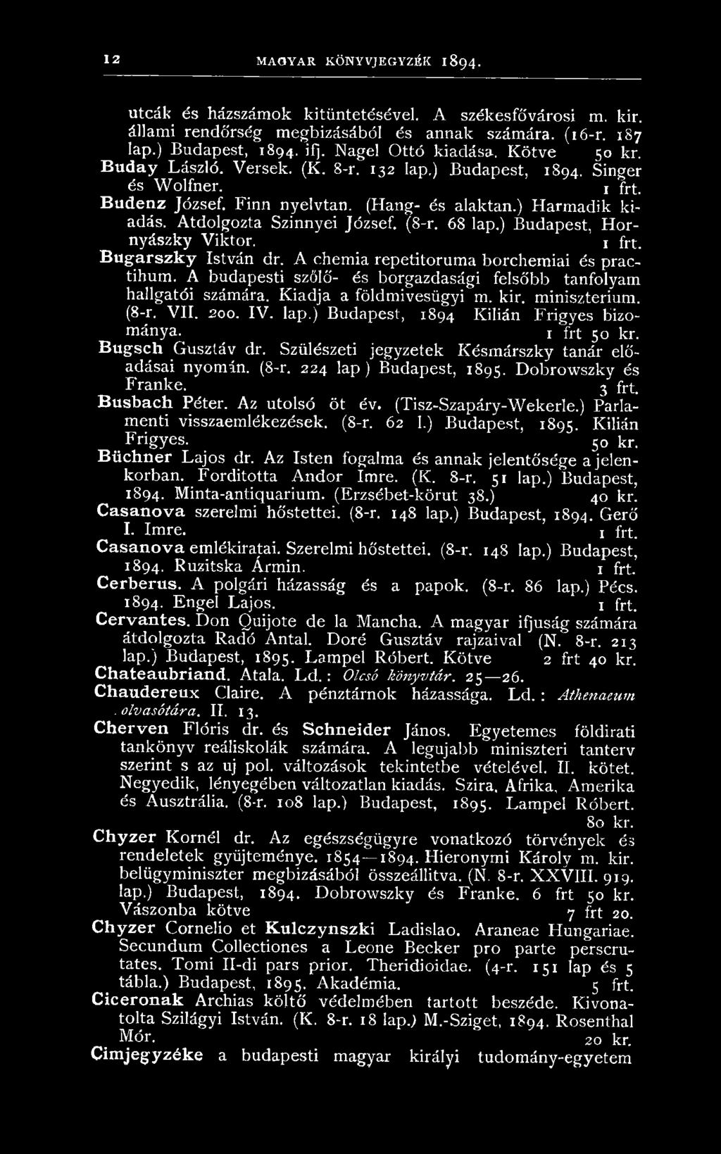 Bugsch G usztáv dr. Szülészeti jegyzetek K ésm árszky tanár előadásai nyom án. (8-r. 224 la p ) Budapest, 1895. D o b ro w szk y és F ranké. 3 frt. Busbach Péter. Az utolsó öt év.