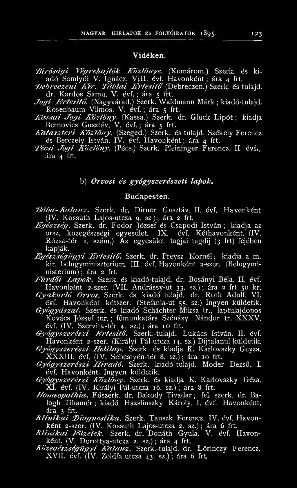 b) O r v o s i é s g y ó g y s z e r é s z e t i la p o k. Budapesten. S á b a - K a la u z. Szerk. dr. D irner G usztáv. II. évf. H avo n kén t (IV. K ossuth Lajos-utcza 9. s z ); ára 2 frt.