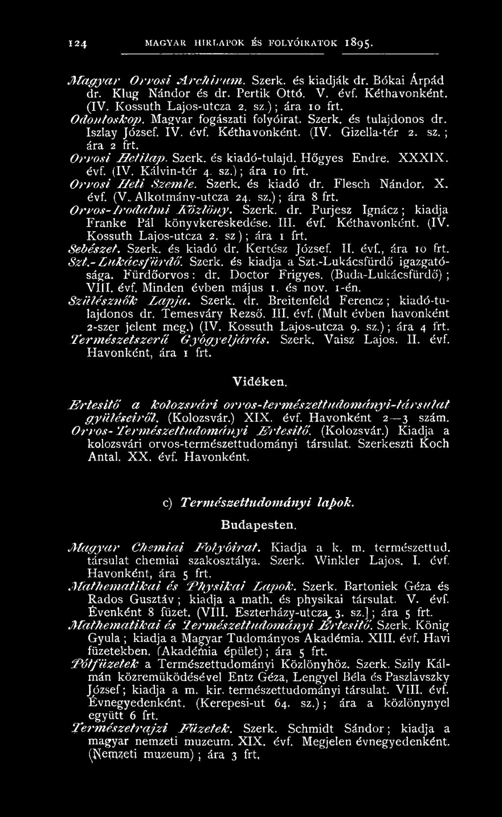 O rv o si H e tila p. Szerk. és kiadó-tulajd. H őgyes Endre. X X X IX. évf. (IV. K álvin -tér 4. sz.) ; ára 10 frt. O rv o si H e ti S zem le. Szerk. és kiadó dr. Flesch Nándor. X. évf. (V.