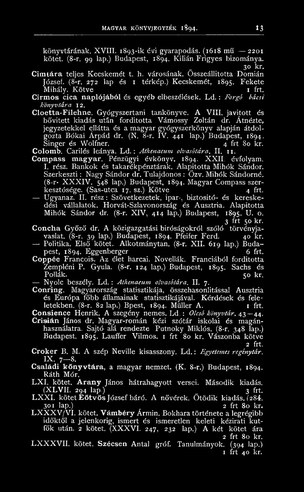 ) B udapest, 1894. Singer és W olfner. 4 frt 80 kr. Colomb. Carilés leánya. L d. : Athenaeum olvasótára. II. 11. Compass magyar. Pénzügyi évkönyv. 1894. X X II. évfolyam. I. rész.