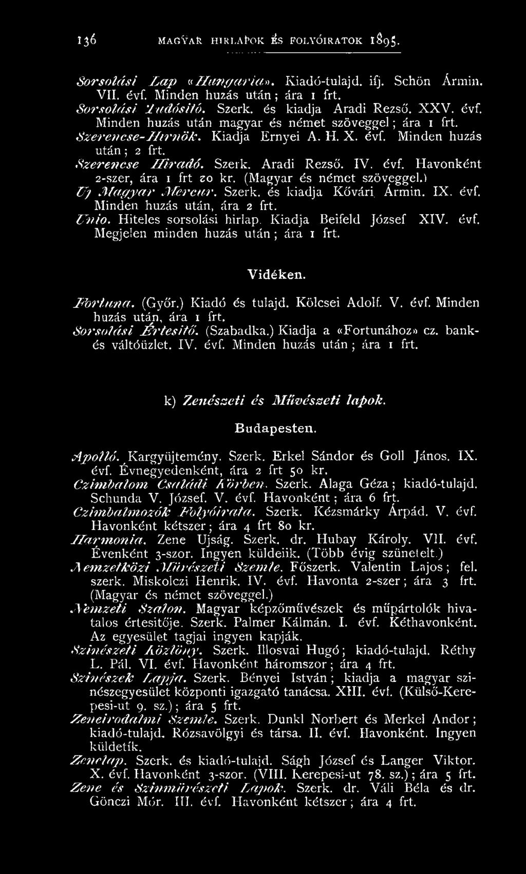 S z e r e n c s e H ír a d ó. Szerk. A radi R ezső. IV. évf. H avonként 2-szer, ára i frt zo kr. (M agyar és ném et szöveggel.) U j.m a g y a r M e r c a r. Szerk. és kiadja Kővári. Árm in. IX. évf. M inden húzás után, ára 2 frt.