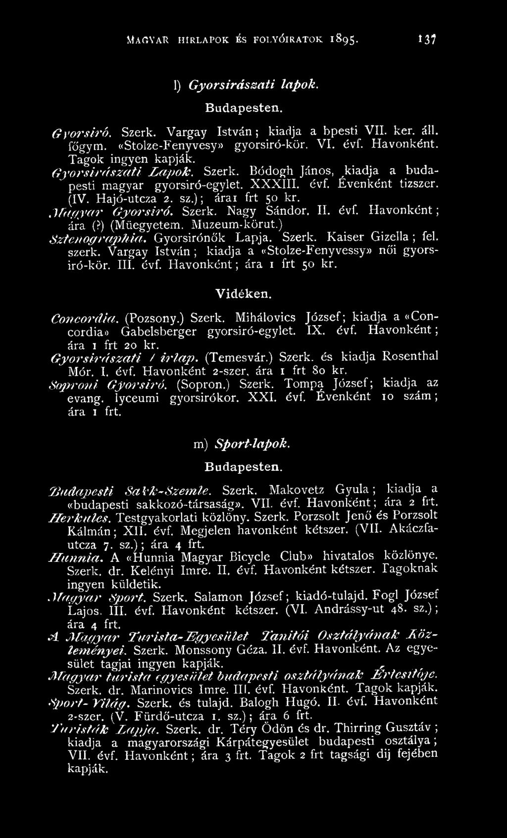 (IV. H ajó-utcza 2. sz.); árai frt 50 kr. M a g y a r G y o r s ír ó. Szerk. N agy Sándor. II. évf. H a v o n k é n t; ára (?) (M űegyetem. M uzeum -körut.) S z te n o g r a p h ia.