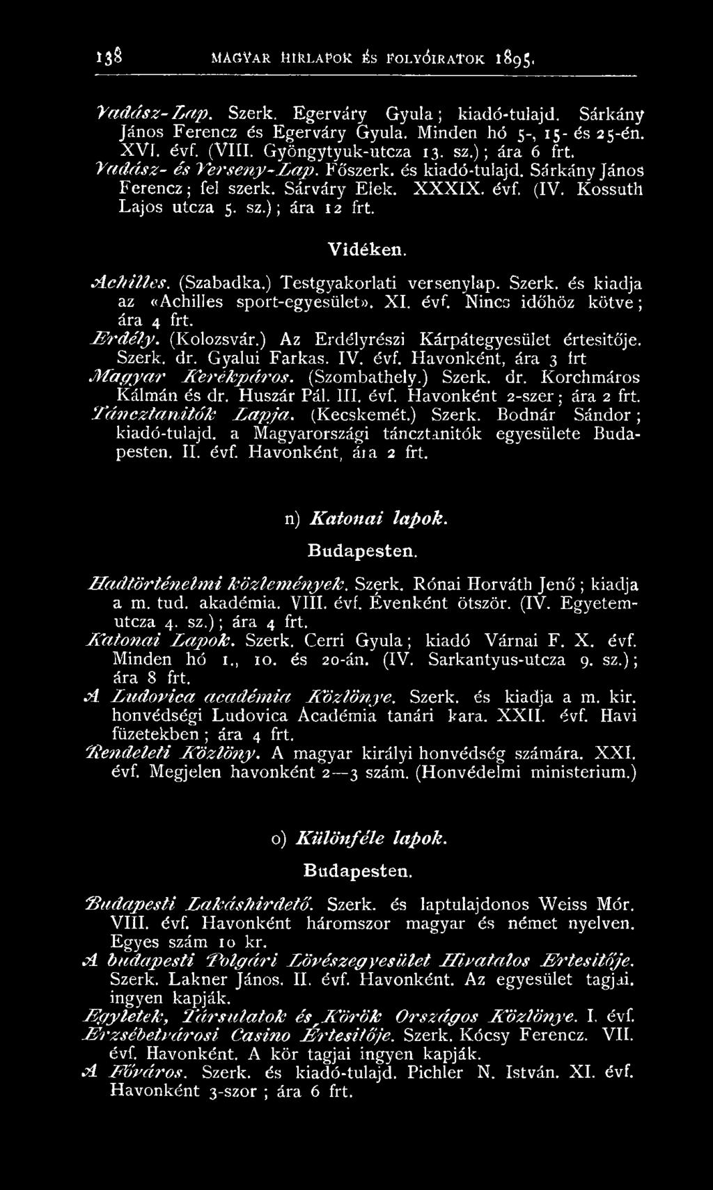 Sárváry E lek. X X X I X. évf. (IV. K ossuth L ajos utcza 5. s z.); ára 12 frt. Vidéken. A c h i lle s. (Szabadka.) T estgyakorlati versenylap. Szerk. és kiadja az «AchilIes sport-egyesület». X I. évf. Ninco időhöz k ö t v e ; ára 4 frt.