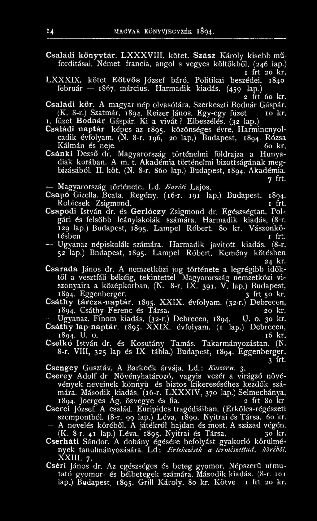 S zerkeszti B odnár G áspár. (K. 8-r.) Szatmár, 1894. Reizer János. E gy-egy füzet 10 kr. 1. füzet B o d n á r Gáspár. K i a vivát? Elbeszélés. (32 lap.) Családi naptár képes az 1895. közönséges évre.