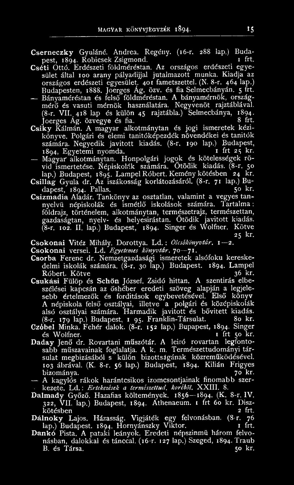 N egyed ik javíto tt kiadás. (8-r. 190 lap.) Budapest, 1894, E gyetem i nyom da. 1 frt 25 kr. M agyar alkotm ánytan. H onpolgári jo g o k és kötelességek rövid ism ertetése. N ép iskolák szám ára.