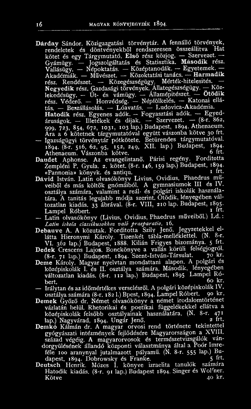 (8-r. 862, 999, 723, 854, 672, 1031, 103 lap.) Budapest, 1894. Athenaeum. Á ra a 6 kötetnek tárgym utatóval együtt vászonba k ötve 30 frt. Igazságügyi törvénytár pótkötete. Betűrendes tárgym utatóval.