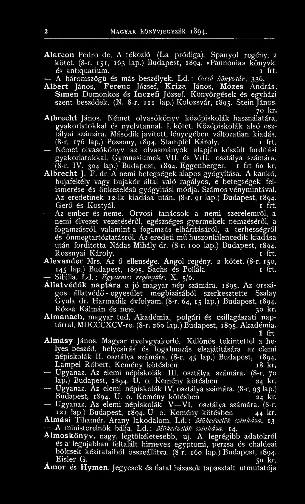 N ém et olvasó k ön yv az olvasm án yok alapján készült fordítási gyakorlatokkal. G ym nasium ok V II. és VIII. osztálya számára. (8-r. IV, 304 lap.) B udapest, 1894. E ggen b erger. 1 frt 60 kr.