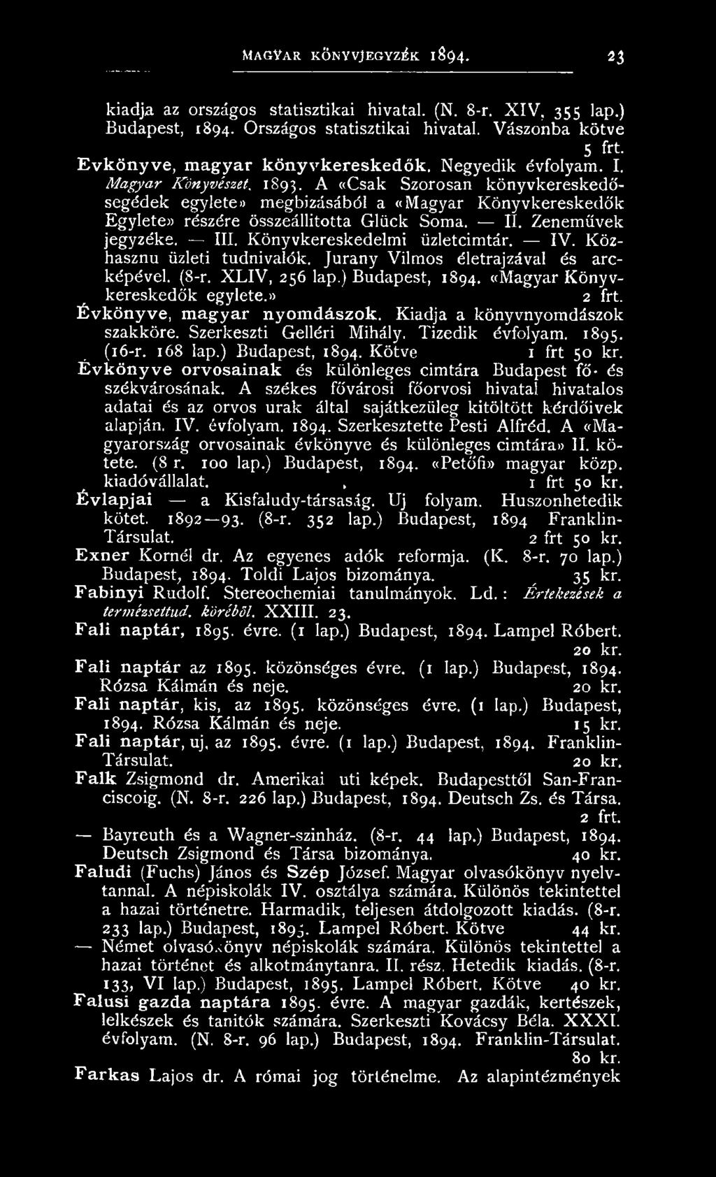 » 2 frt. Évkönyve, magyar nyomdászok. K iadja a kön yvn yom dászok szakköre. Szerkeszti G elléri Mihály. T ized ik évfolyam. 1895. (16-r. 168 lap.) Budapest, 1894. K ötve 1 frt 50 kr.