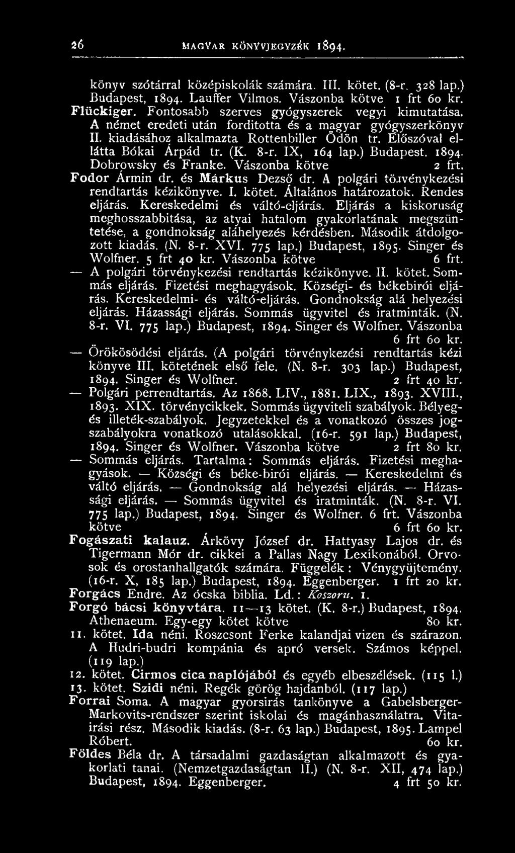 (K. 8-r. IX, 164 lap.) B udapest. 1894. D obrow sky és Franké. Vászonba kötve 2 frt. Fodor Árm in dr. és Márkus D ezső dr. A polgári tö jvén yk ezési rendtartás kézikön yve. I. kötet.