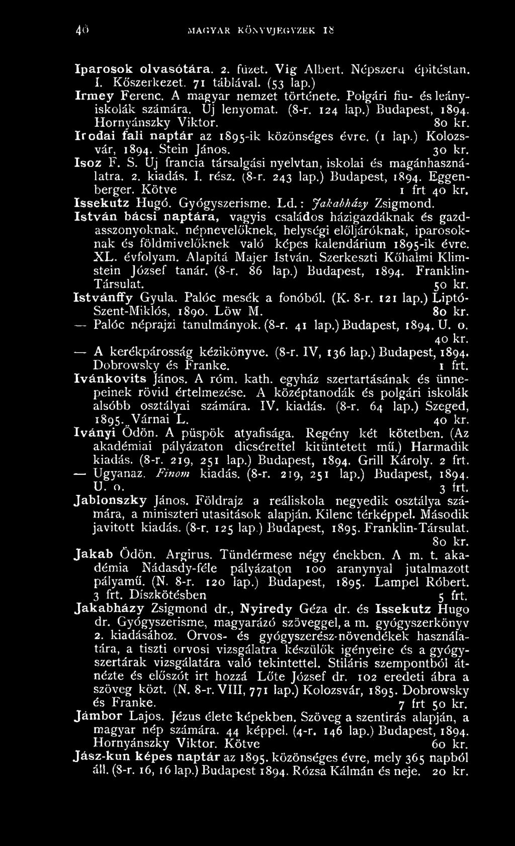 30 kr. Isoz F. S. Uj francia társalgási nyelvtan, iskolai és m agánhasználatra. 2. kiadás. I. rész. (8-r. 243 lap.) Budapest, 1894. E ggenberger. K ö tve 1 frt 40 kr. Issekutz H ugó. G yógyszerism e.