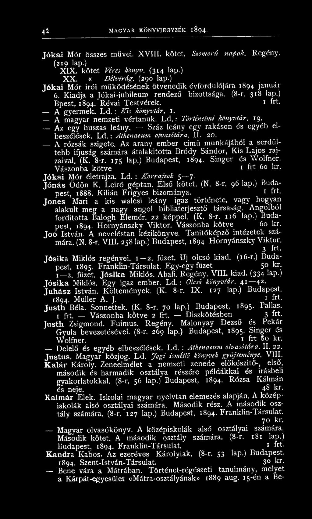 Vászonba k ötve 1 frt 60 kr. J ó k a i M ór életrajza. L d. : Korrajzok 5 7. J ó n á s Ödön K. Leiró géptan. Első kötet. (N. 8-r. 96 lap.) Budapest, 1888. Kilián F rigyes bizománya.