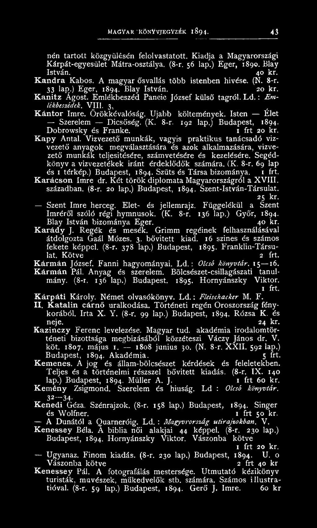Segédk ö n y v a v ízvezetékek iránt érdeklő dők számára. (K. 8-r. 69 lap és 1 térkép.) Budapest, 1894. Szüts és Társa bizom ánya. K a r á c s o n Im re dr.