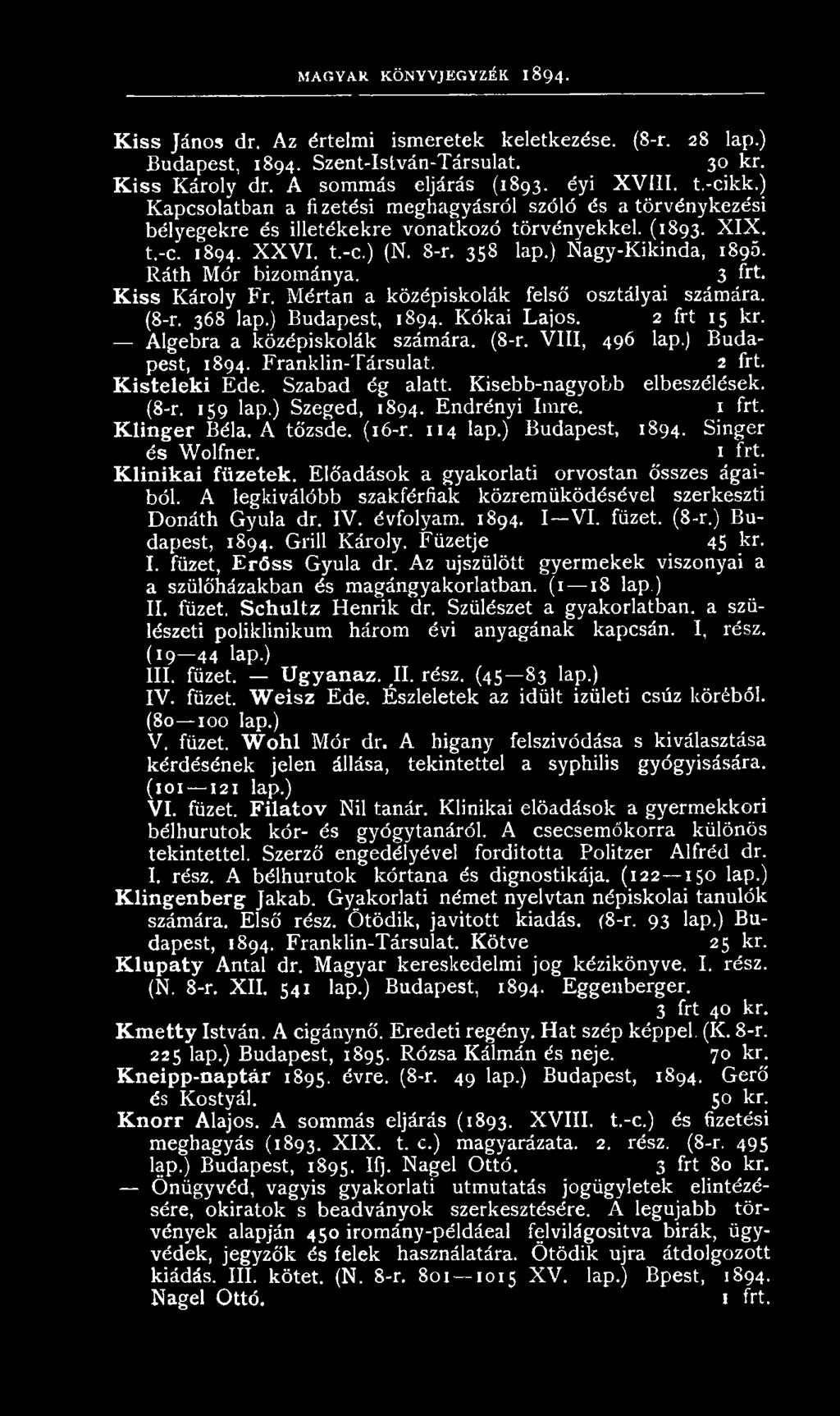 ) N agy-k ikinda, 1896. Ráth M ór bizom ánya. 3 frt. Kiss K áro ly Fr. M értan a közép iskolák felső osztályai számára. (8-r. 368 lap.) Budapest, 1894. K ókai Lajos. 2 frt 15 kr.