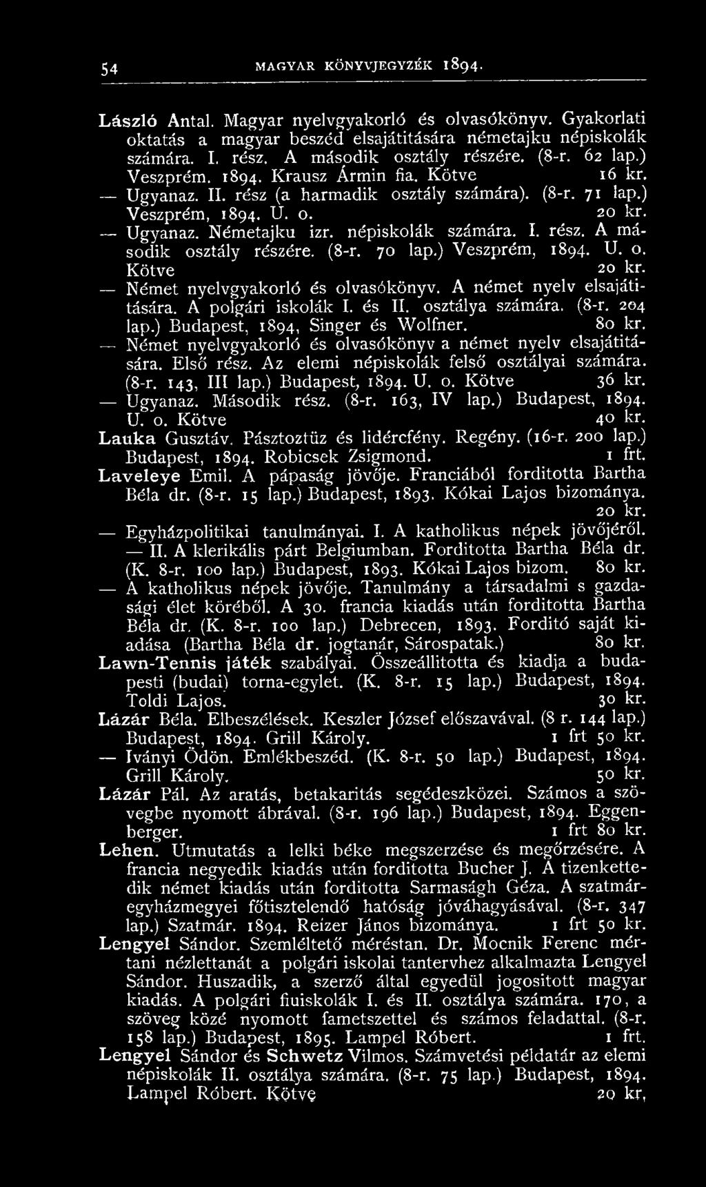 népiskolák számára. I. rész. A máso d ik osztály részére. (8-r. 70 lap.) V eszprém, 1894. U. o. K ö tv e 20 kr. Ném et nyelvgyakorló és olvasókönyv. A ném et nyelv elsajátítására. A polgári iskolák I.