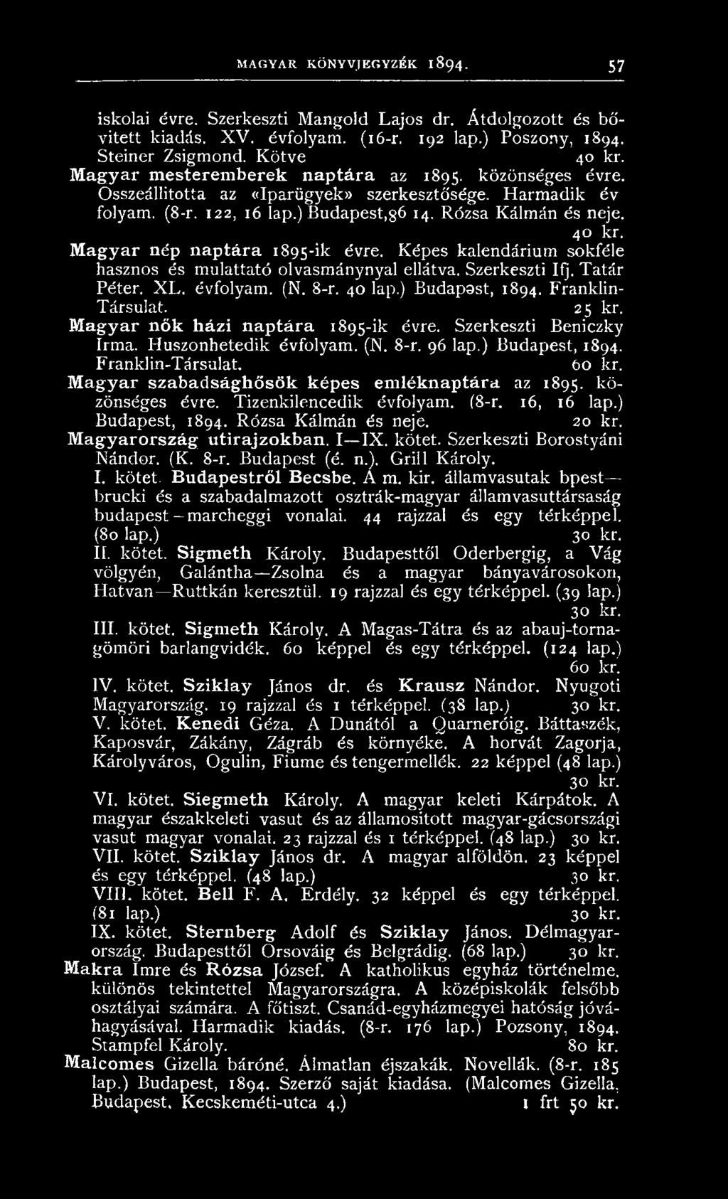 Magyar szabadsághősök képes emléknaptára az 1895. k ö zönséges évre. T izen k ilen ced ik évfolyam. (8-r. 16, 16 lap.) Budapest, 1894. R ózsa Kálm án és neje. 20 kr. Magyarország útirajzokban. I IX.