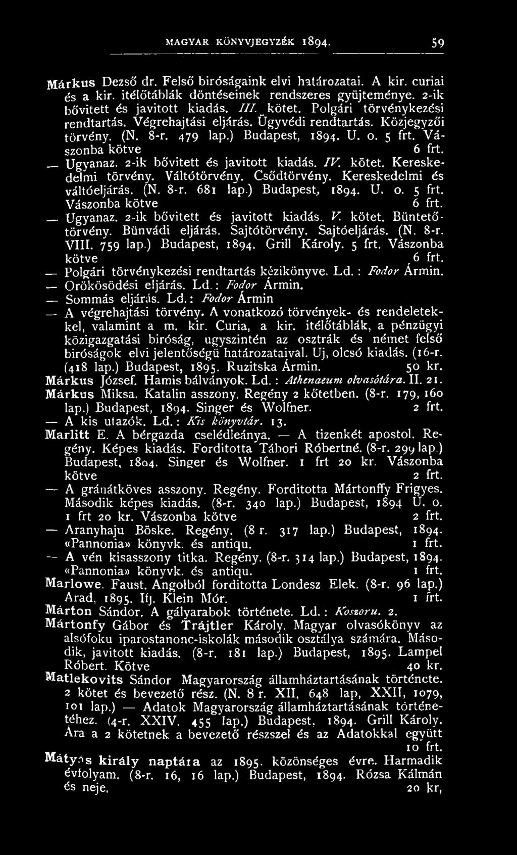 Grill K ároly. 5 frt. V ászonba k ötve, 6 frt. Polgári törvénykezési rendtartás kézikönyve. L d. : Fodor Ármin. Ö rökösödési eljárás. L d. : Fodor Ármin. Somm ás eljárás. L d. : Fodor Ármin A végrehajtási tö rvén y.