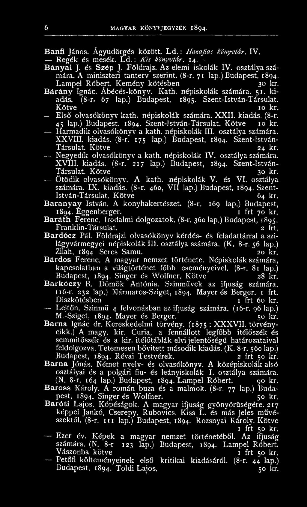 ) B udapest, 1895. Szent-István-Társulat. K ö tv e 10 kr. E lső olvasó k ön yv kath. n ép isk olák számára. X X II. kiadás. (8-r. 45 lap.) Budapest, 1894. Szent-István-Társulat. K ötve 10 kr.