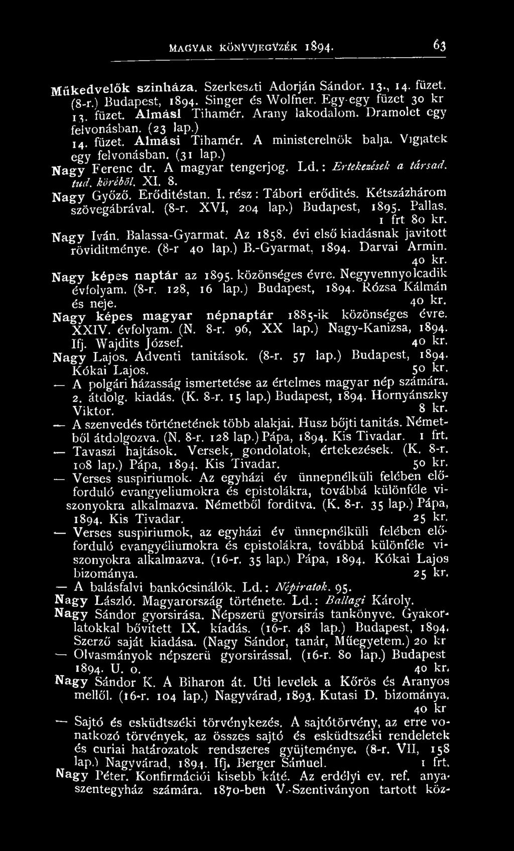 N e g y v en n y o k a d ik évfolyam. (8-r. 128, 16 lap.) Budapest, 1894. R ózsa Kálm án és neje. 4 kr. N a g y képes magyar népnaptár 1885-ik k özön séges évre. X X IV. évfolyam. (N. 8-r.